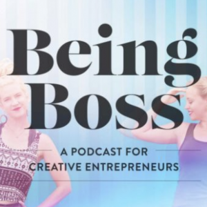 Being Boss: A Podcast for Creative Entrepreneurs