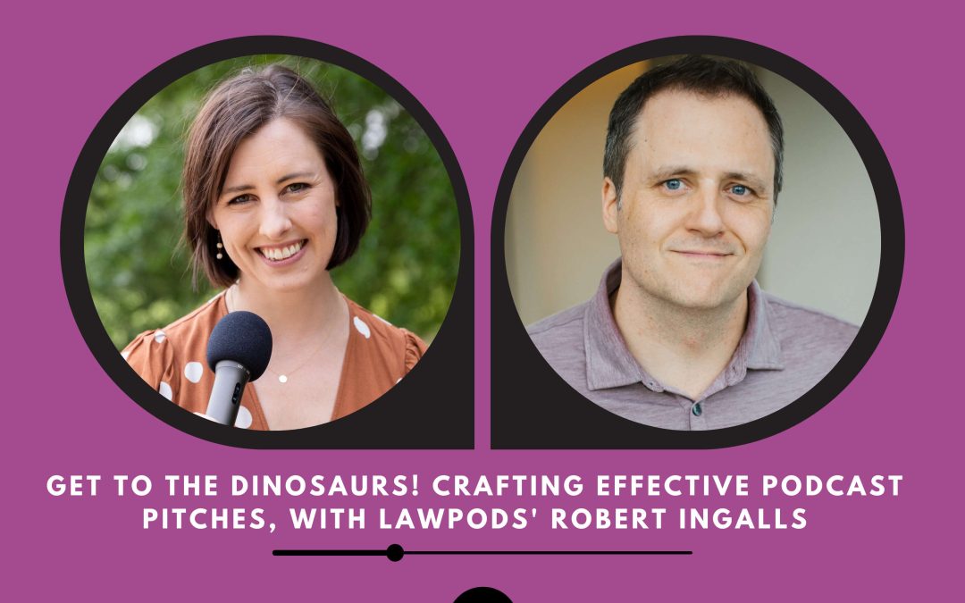 Get to the Dinosaurs! Crafting Effective Podcast Pitches, with LawPods’ Robert Ingalls