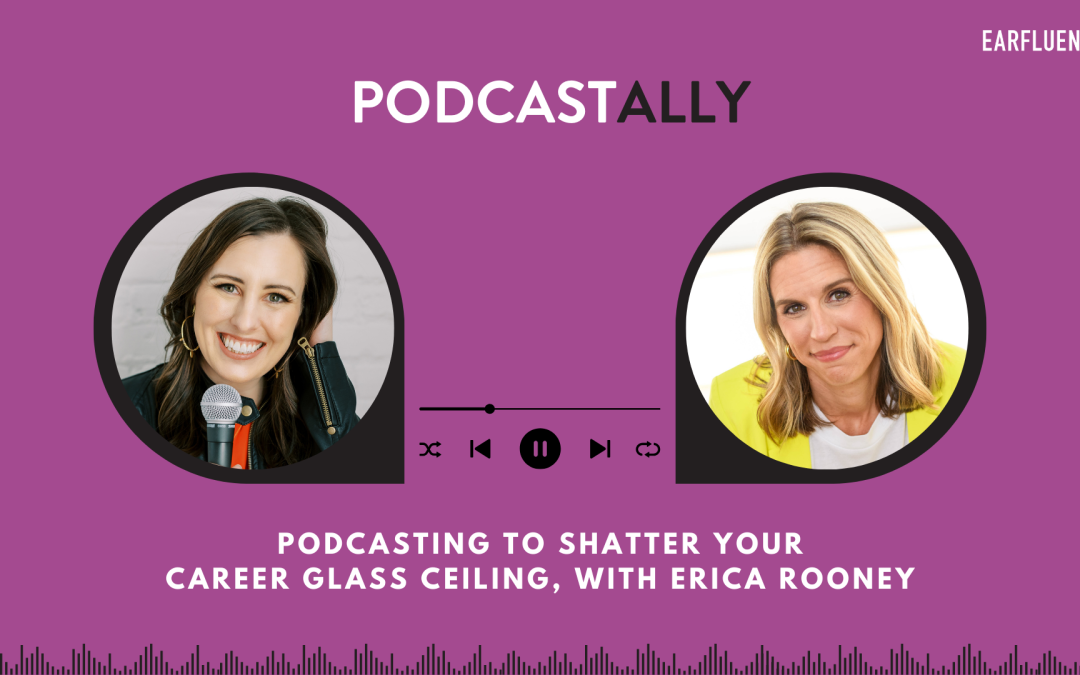 Podcasting to Shatter Your Career Glass Ceiling, with Erica Rooney